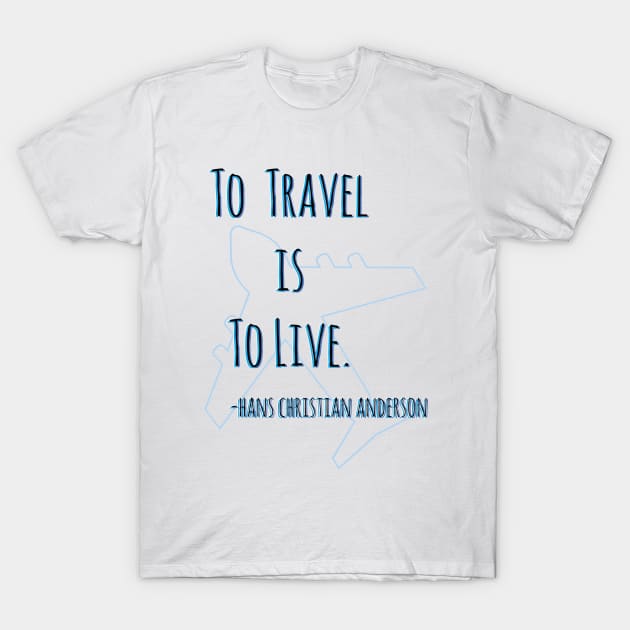 "To Travel Is To Live" Hans Christian Anderson Travel Quote T-Shirt by cricky